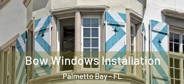  Bow Windows Installation Palmetto Bay - FL