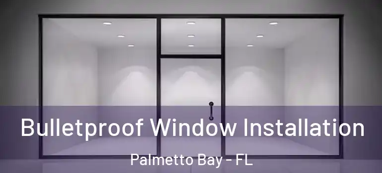  Bulletproof Window Installation Palmetto Bay - FL