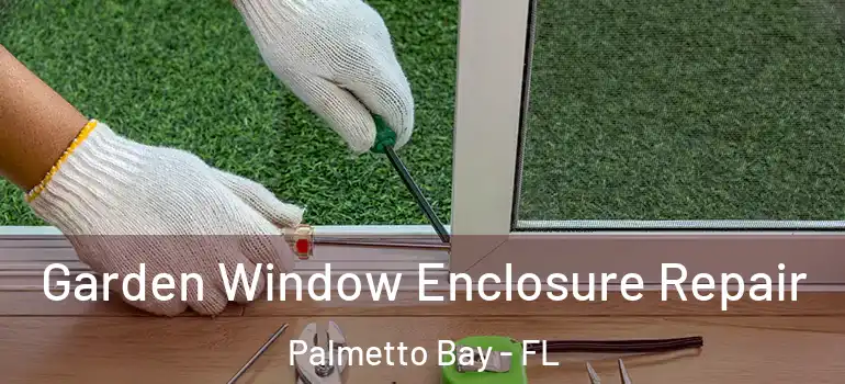  Garden Window Enclosure Repair Palmetto Bay - FL
