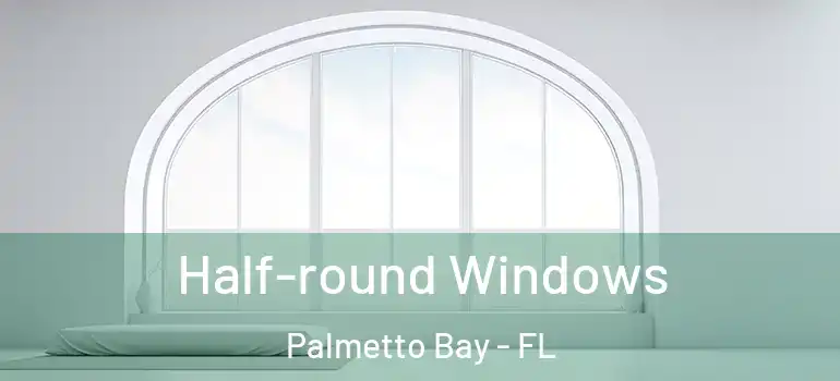  Half-round Windows Palmetto Bay - FL