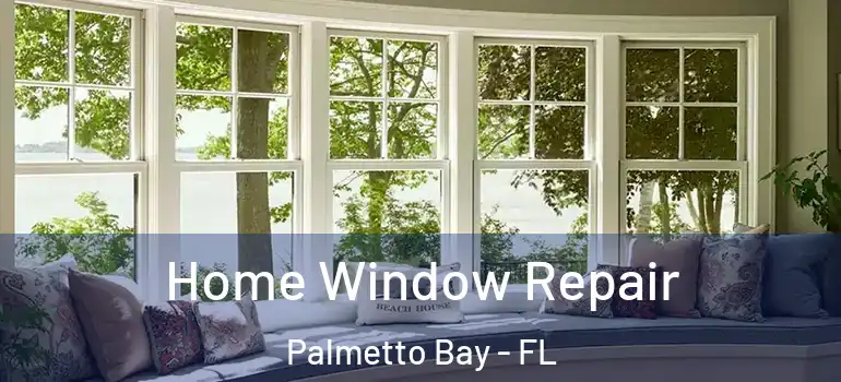  Home Window Repair Palmetto Bay - FL