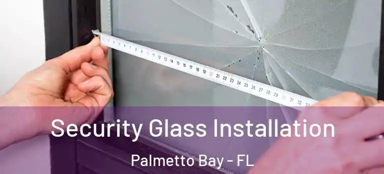  Security Glass Installation Palmetto Bay - FL
