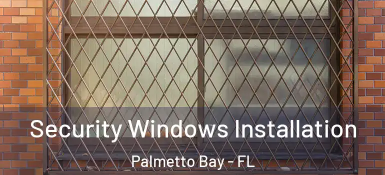  Security Windows Installation Palmetto Bay - FL
