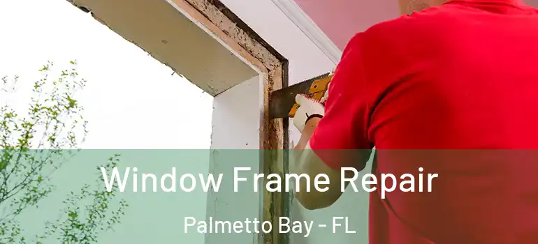 Window Frame Repair Palmetto Bay - FL