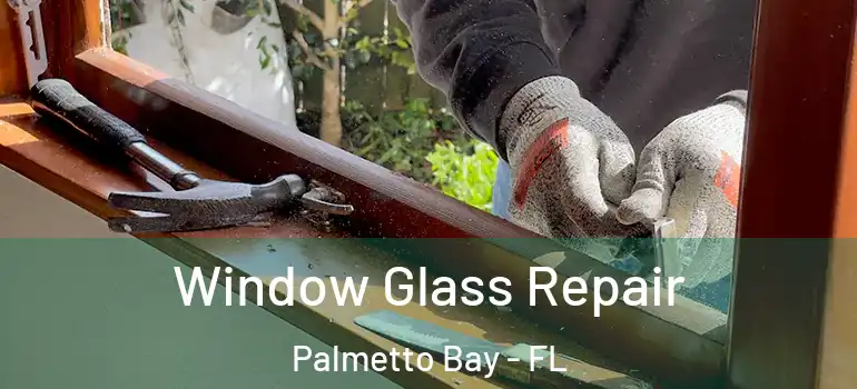  Window Glass Repair Palmetto Bay - FL