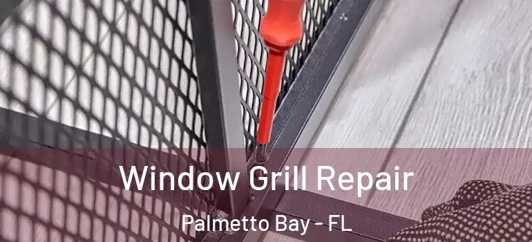  Window Grill Repair Palmetto Bay - FL