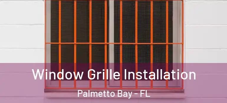  Window Grille Installation Palmetto Bay - FL