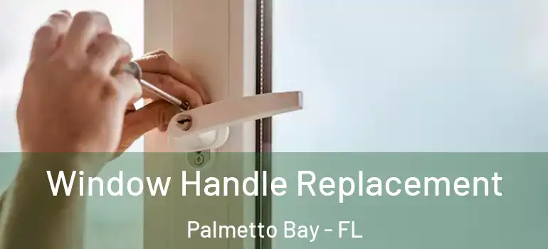  Window Handle Replacement Palmetto Bay - FL