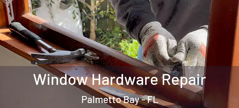  Window Hardware Repair Palmetto Bay - FL