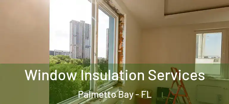  Window Insulation Services Palmetto Bay - FL