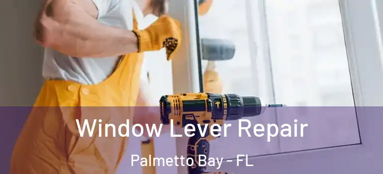  Window Lever Repair Palmetto Bay - FL